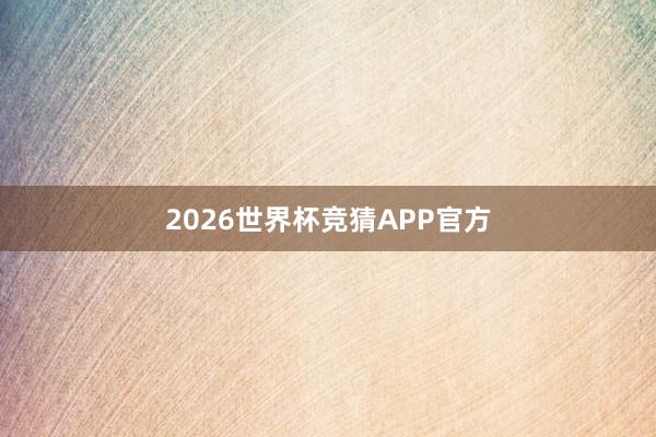 2026世界杯竞猜APP官方