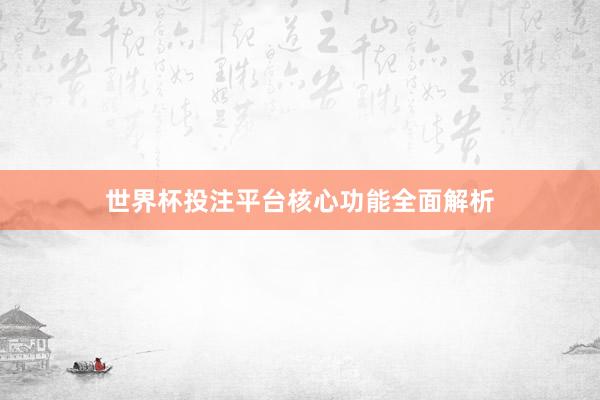 世界杯投注平台核心功能全面解析