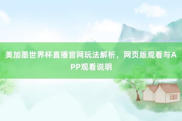 美加墨世界杯直播官网玩法解析，网页版观看与APP观看说明